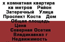 3-х комнатная квартира 60 кв метров › Район ­ Затеречный › Улица ­ Проспект Коста › Дом ­ 92 › Общая площадь ­ 60 › Цена ­ 2 700 000 - Северная Осетия, Владикавказ г. Недвижимость » Квартиры продажа   